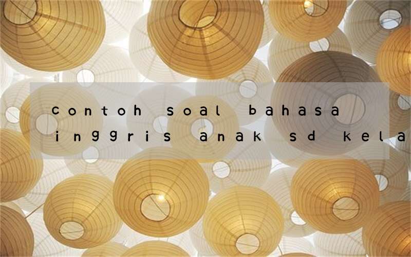 contoh soal bahasa inggris anak sd kelas satu tentang house